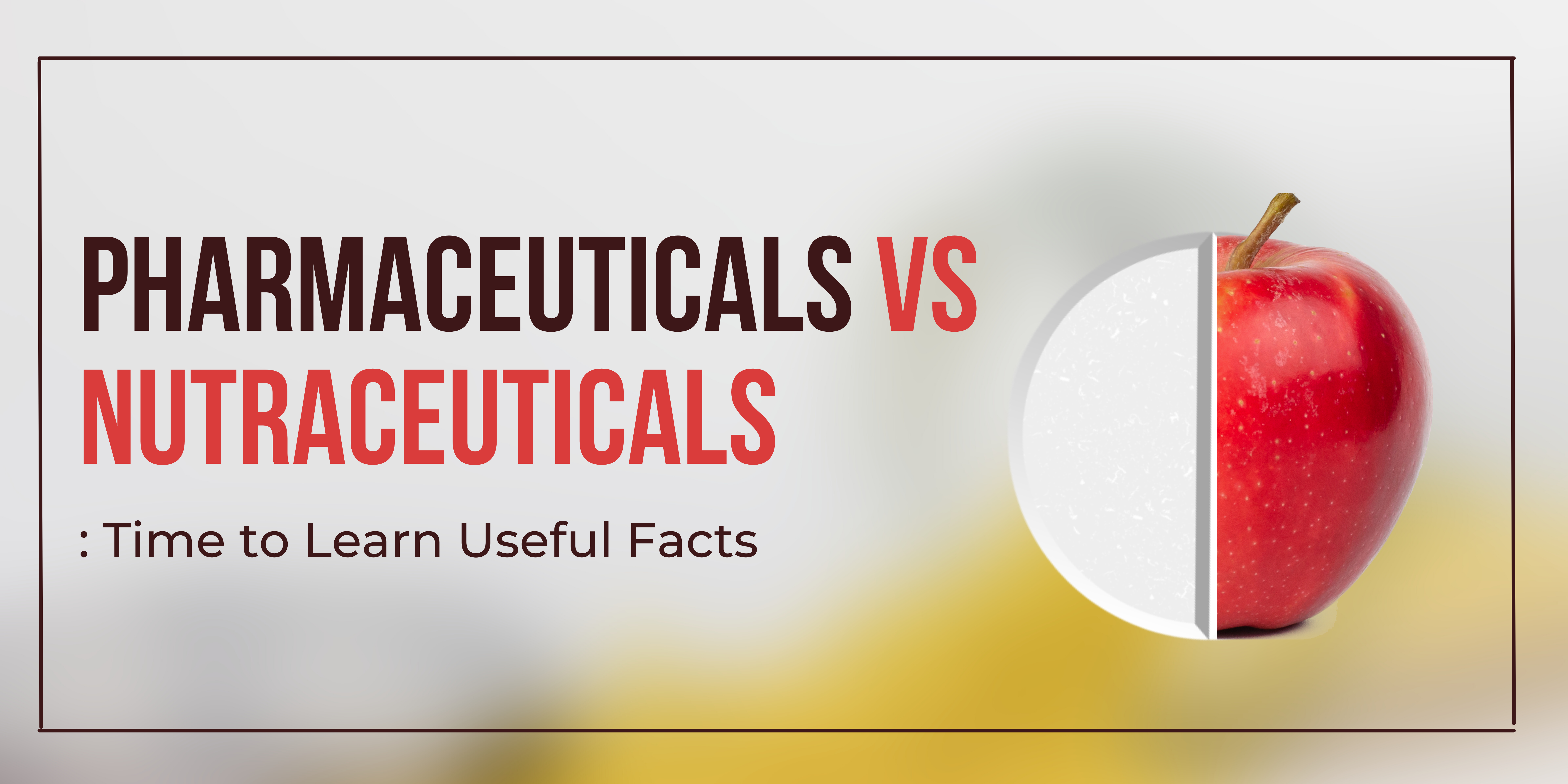 Pharmaceuticals vs Nutraceuticals: Time to Learn Useful Facts