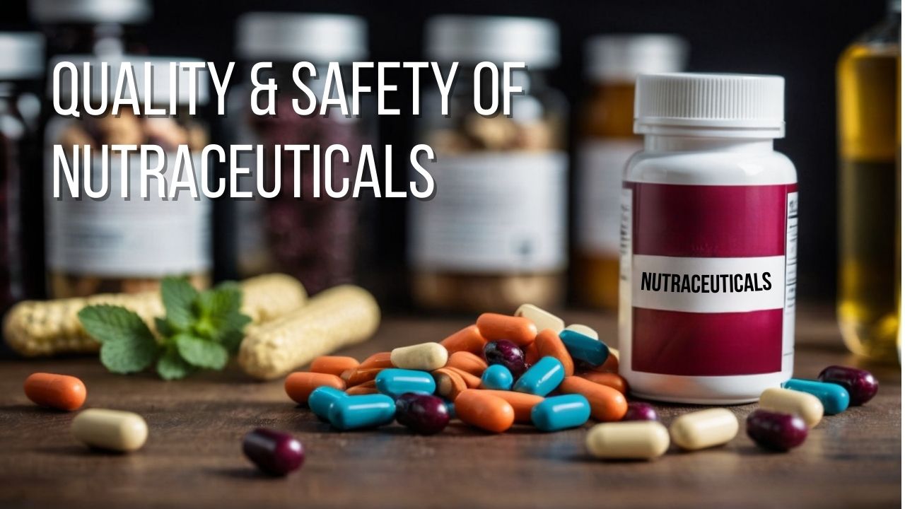 Quality & Safety – the UNSEEN HEROES of Nutraceuticals