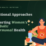 Nutritional Approaches to Supporting Women’s Metabolic and Hormonal Health